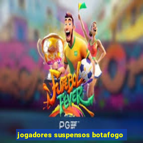 jogadores suspensos botafogo